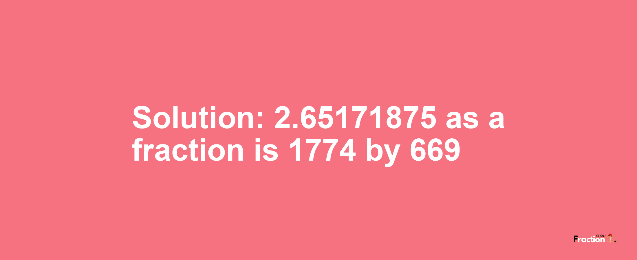 Solution:2.65171875 as a fraction is 1774/669